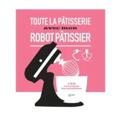 Cerf Dellier Toute la pâtisserie avec mon robot pâtissier